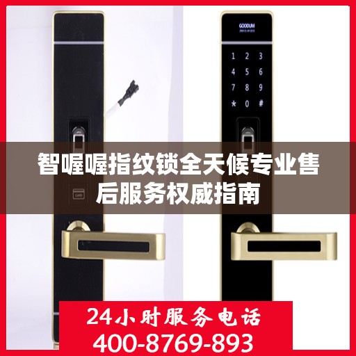 智喔喔指纹锁全天候专业售后服务权威指南