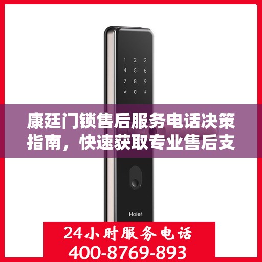 康廷门锁售后服务电话决策指南，快速获取专业售后支持联系方式！