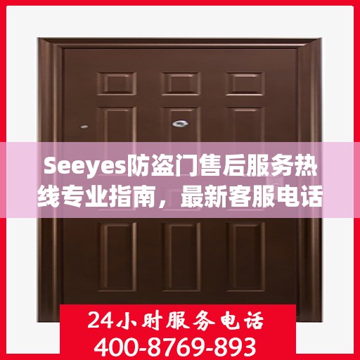 Seeyes防盗门售后服务热线专业指南，最新客服电话攻略