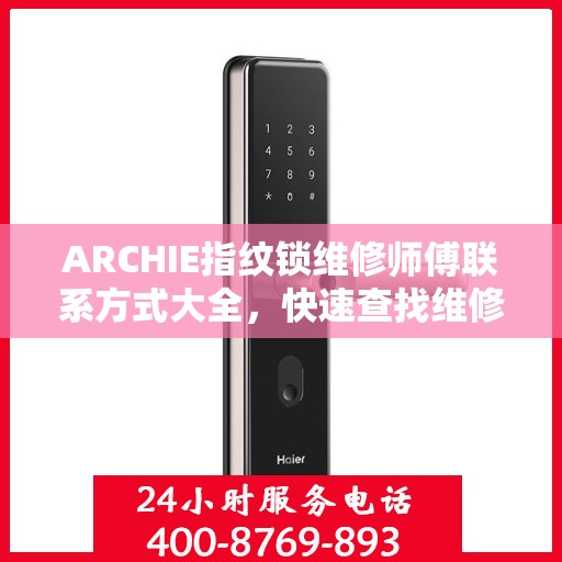 ARCHIE指纹锁维修师傅联系方式大全，快速查找维修电话攻略