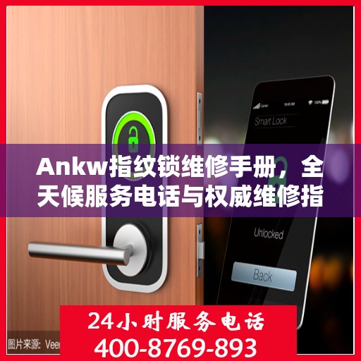 Ankw指纹锁维修手册，全天候服务电话与权威维修指南
