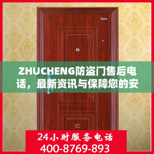 ZHUCHENG防盗门售后电话，最新资讯与保障您的安全之门