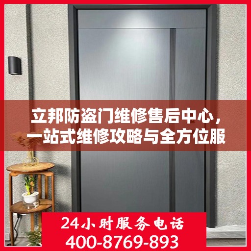 立邦防盗门维修售后中心，一站式维修攻略与全方位服务体验