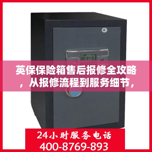 英保保险箱售后报修全攻略，从报修流程到服务细节，一篇文章全解析