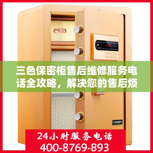 三色保密柜售后维修服务电话全攻略，解决您的售后烦恼！