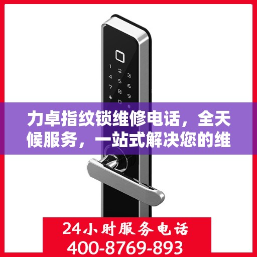 力卓指纹锁维修电话，全天候服务，一站式解决您的维修决策难题