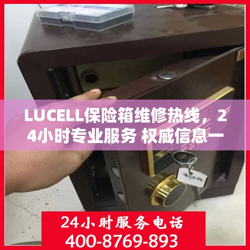 LUCELL保险箱维修热线，24小时专业服务 权威信息一览