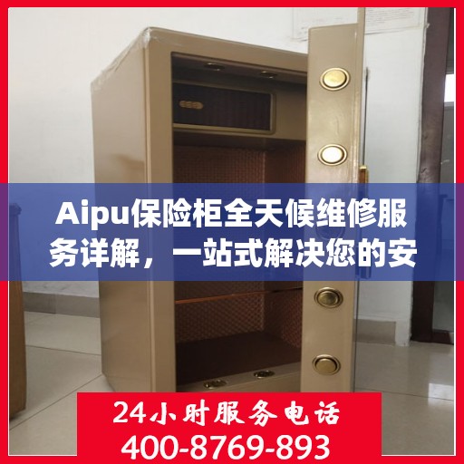 Aipu保险柜全天候维修服务详解，一站式解决您的安全锁事难题