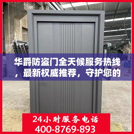 华爵防盗门全天候服务热线，最新权威推荐，守护您的安全门户