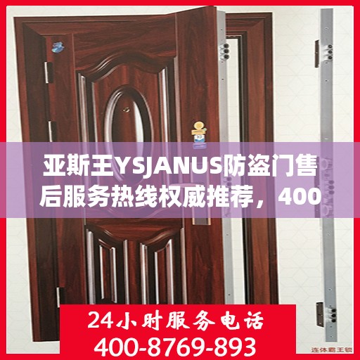 亚斯王YSJANUS防盗门售后服务热线权威推荐，400电话最新指南