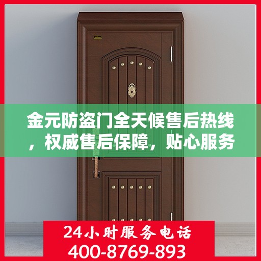 金元防盗门全天候售后热线，权威售后保障，贴心服务不打烊