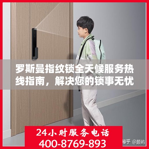 罗斯曼指纹锁全天候服务热线指南，解决您的锁事无忧