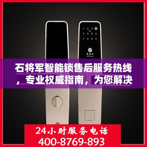 石将军智能锁售后服务热线，专业权威指南，为您解决锁事无忧！