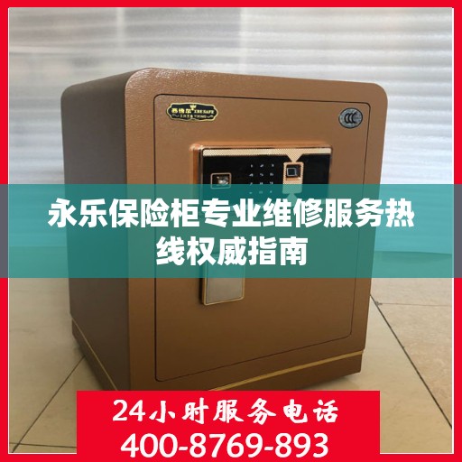 永乐保险柜专业维修服务热线权威指南