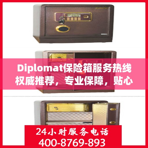 Diplomat保险箱服务热线权威推荐，专业保障，贴心守护您的安全之选
