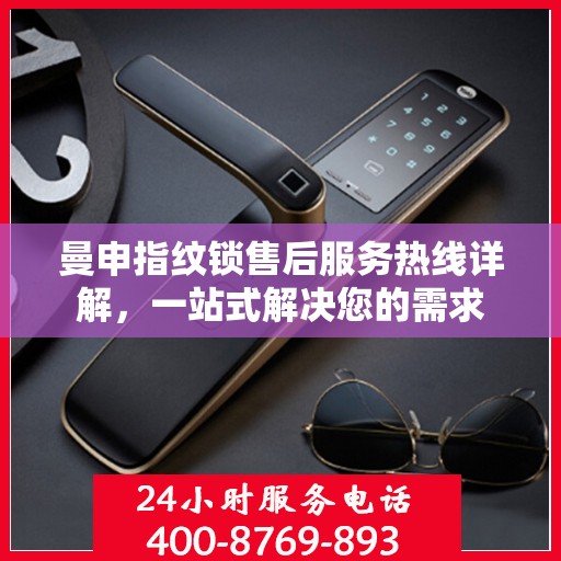 曼申指纹锁售后服务热线详解，一站式解决您的需求