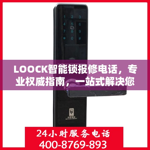 LOOCK智能锁报修电话，专业权威指南，一站式解决您的维修需求