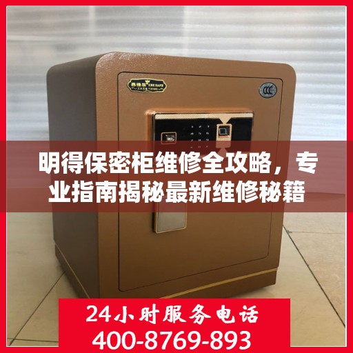 明得保密柜维修全攻略，专业指南揭秘最新维修秘籍