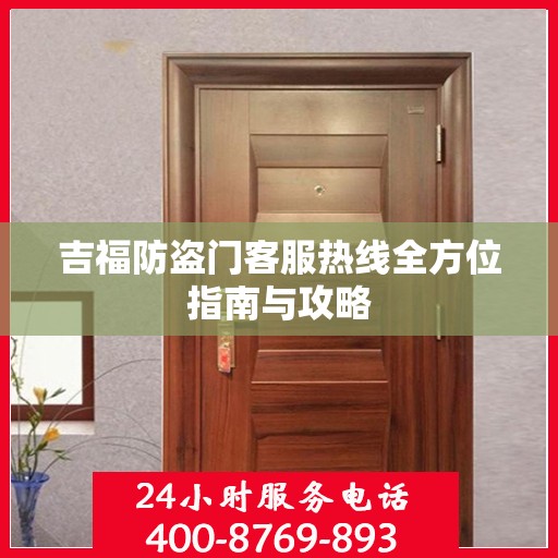 吉福防盗门客服热线全方位指南与攻略