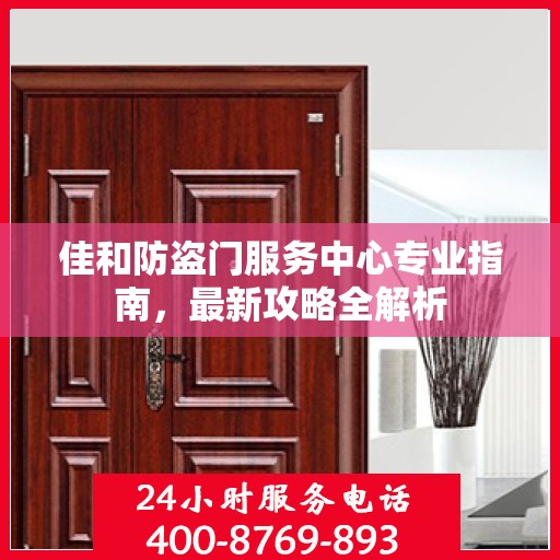 佳和防盗门服务中心专业指南，最新攻略全解析