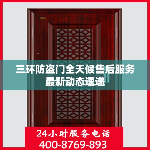 三环防盗门全天候售后服务最新动态速递