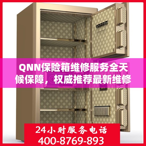 QNN保险箱维修服务全天候保障，权威推荐最新维修指南