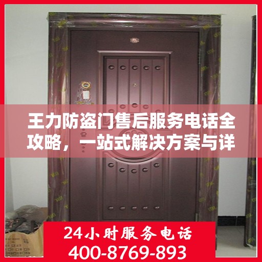 王力防盗门售后服务电话全攻略，一站式解决方案与详细联系方式