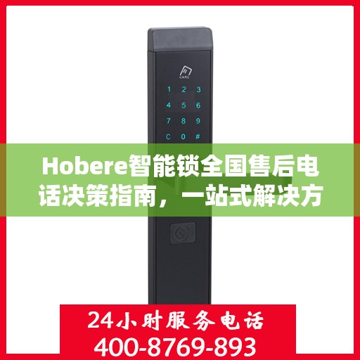 Hobere智能锁全国售后电话决策指南，一站式解决方案