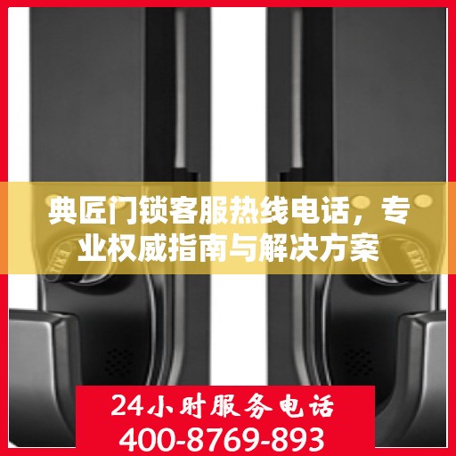 典匠门锁客服热线电话，专业权威指南与解决方案