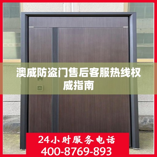 澳威防盗门售后客服热线权威指南