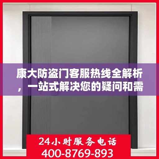 康大防盗门客服热线全解析，一站式解决您的疑问和需求