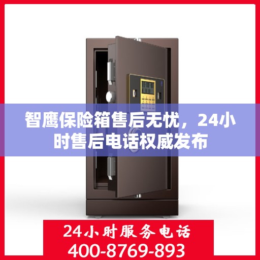 智鹰保险箱售后无忧，24小时售后电话权威发布
