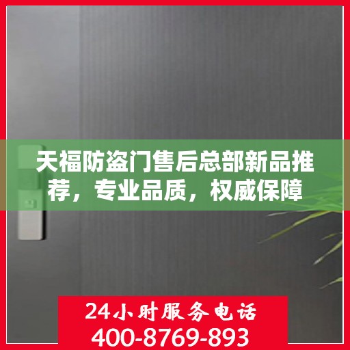 天福防盗门售后总部新品推荐，专业品质，权威保障