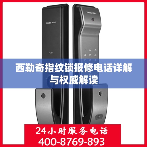 西勒奇指纹锁报修电话详解与权威解读