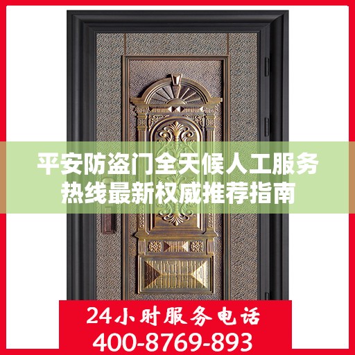 平安防盗门全天候人工服务热线最新权威推荐指南