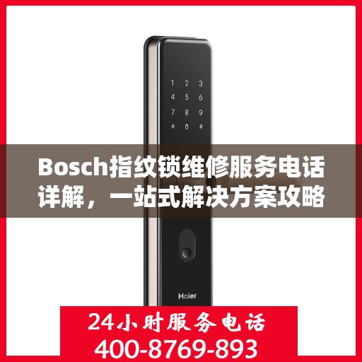 Bosch指纹锁维修服务电话详解，一站式解决方案攻略