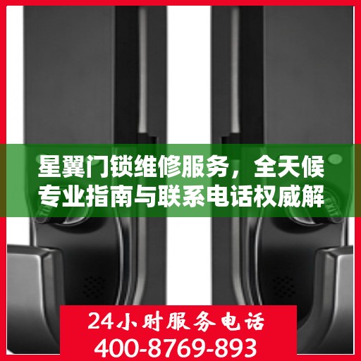 星翼门锁维修服务，全天候专业指南与联系电话权威解读