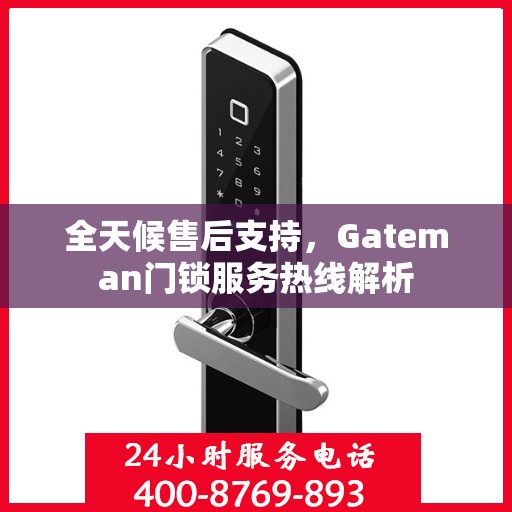 全天候售后支持，Gateman门锁服务热线解析