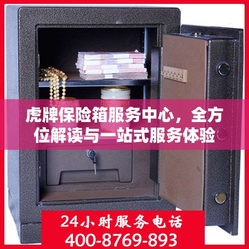虎牌保险箱服务中心，全方位解读与一站式服务体验