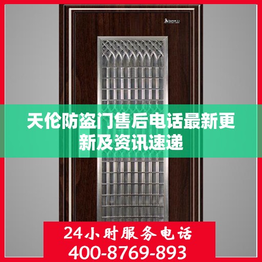 天伦防盗门售后电话最新更新及资讯速递