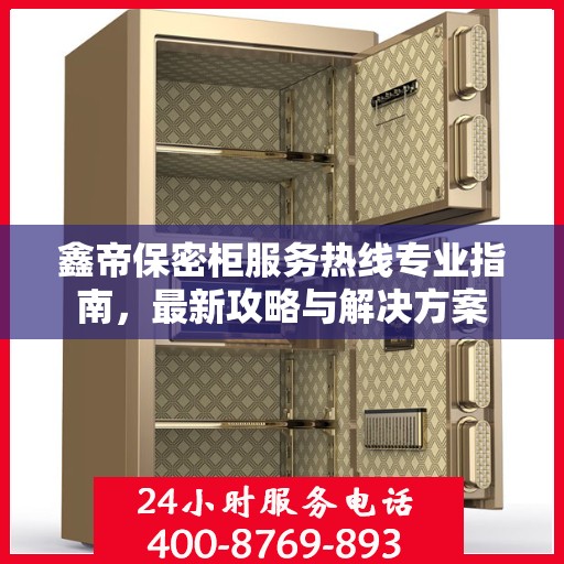 鑫帝保密柜服务热线专业指南，最新攻略与解决方案