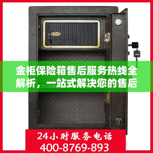 金柜保险箱售后服务热线全解析，一站式解决您的售后需求