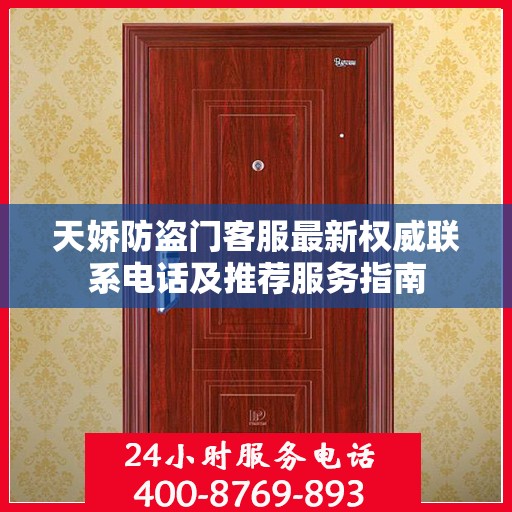 天娇防盗门客服最新权威联系电话及推荐服务指南