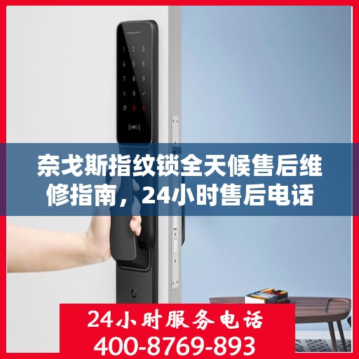 奈戈斯指纹锁全天候售后维修指南，24小时售后电话全攻略解析