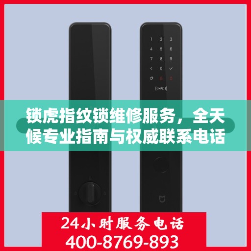 锁虎指纹锁维修服务，全天候专业指南与权威联系电话
