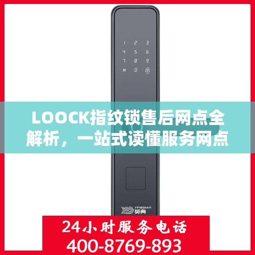 LOOCK指纹锁售后网点全解析，一站式读懂服务网点信息