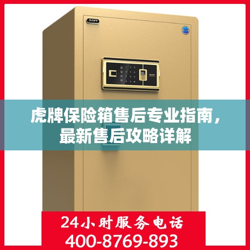 虎牌保险箱售后专业指南，最新售后攻略详解