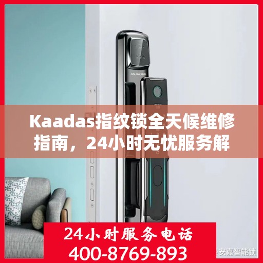 Kaadas指纹锁全天候维修指南，24小时无忧服务解析