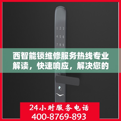 西智能锁维修服务热线专业解读，快速响应，解决您的锁事困扰