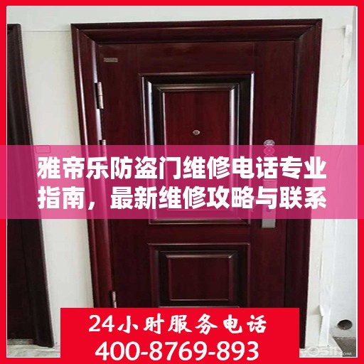 雅帝乐防盗门维修电话专业指南，最新维修攻略与联系方式